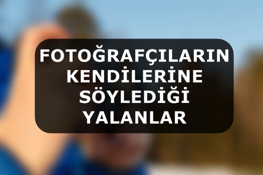 Fotoğrafçıların Kendilerine Söylediği Yalanlar