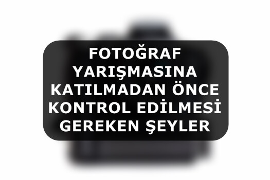 Fotoğraf Yarışmasına Katılmadan Önce Kontrol Edilmesi Gereken Şeyler